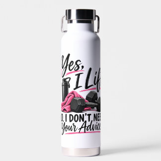 Yes I Lift No I Don’t Need Your Advice Water Bottle