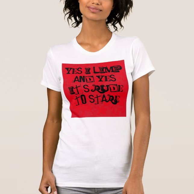 Yes I Limp & Yes It's Rude To Stare T-Shirt (Front)