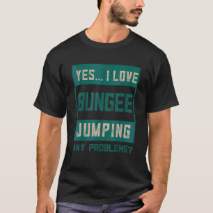 Yes I Love Bungee Jumping Activity Bungee Jump T-Shirt