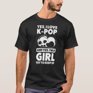 yes I love k pop and yes I'm a girl K pop merch T-Shirt