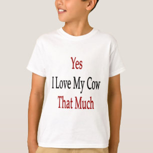 Yes I Love My Cow That Much T-Shirt