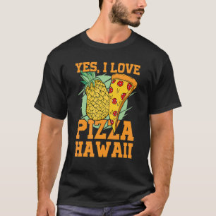 Yes i love pizza hawaii pizza and pizza slice T-Shirt