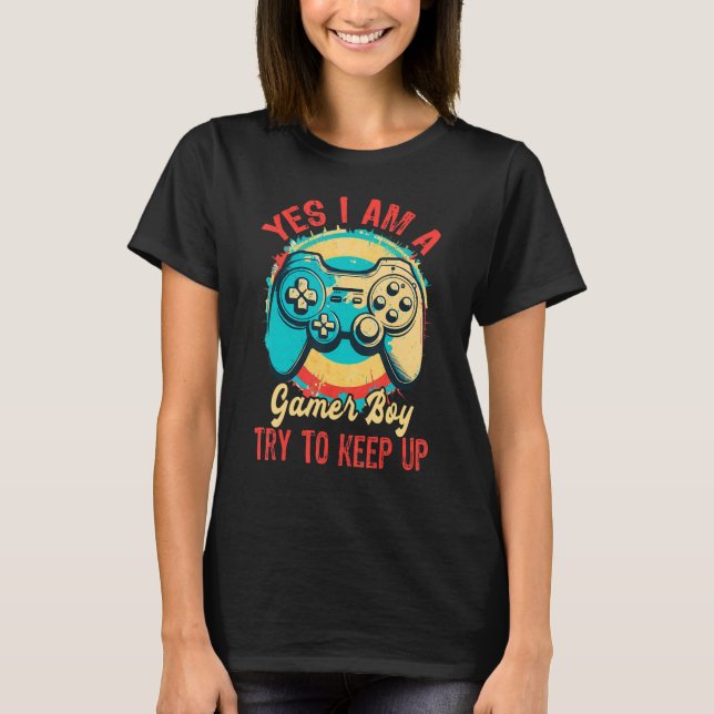 Yes I m A Gamer Boy Try To Keep Up T-Shirt (Front)