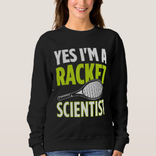 Yes I m A Racket Scientist Tennis Player Tennis Ma Sweatshirt