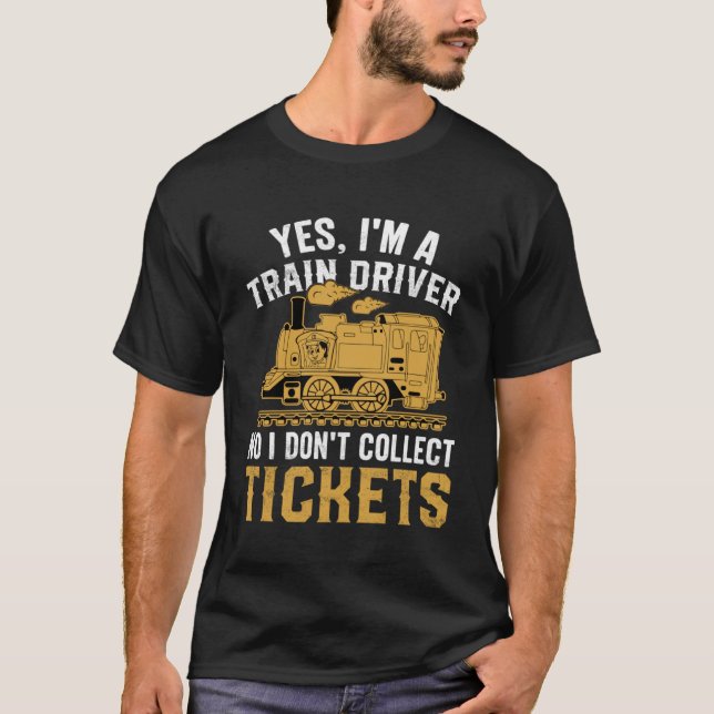 Yes I m A Train Driver No I Don t Collect Tickets T-Shirt (Front)