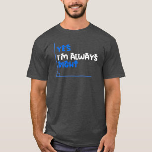 Yes I’m Always Right Funny Math Teacher Shirt