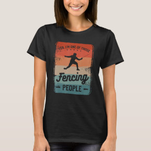 Yes I m One Of Those Fencing People Sword Fence Fe T-Shirt