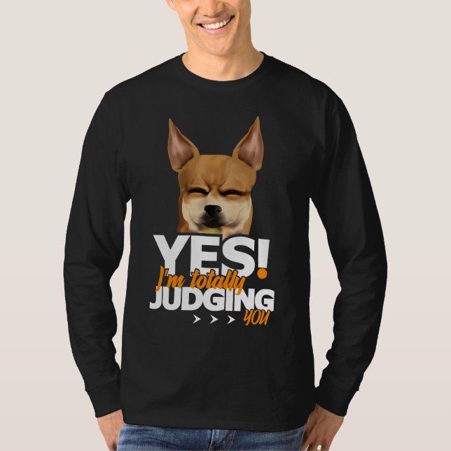 Yes I M Totally Judging You Chihuahua T-Shirt (Front)