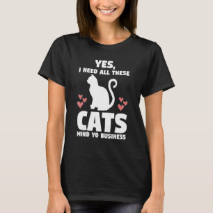 Yes I Need All These Cats Mind Yo Business Cat Ow T-Shirt
