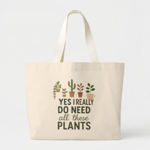 Yes I Need All These Plants Funny Plant Lover Gift Large Tote Bag