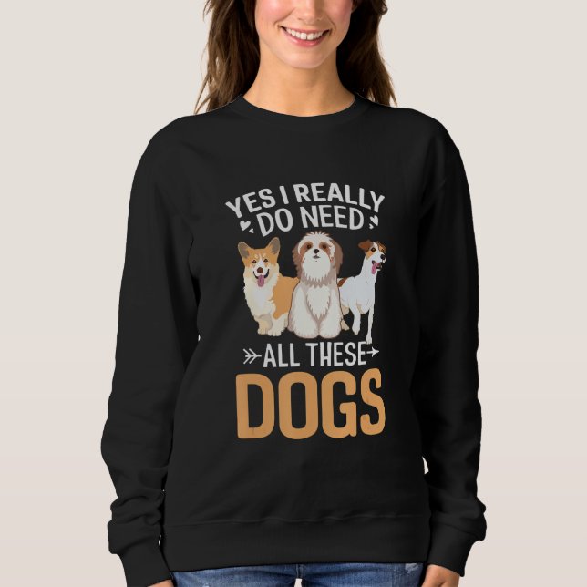 Yes I Need Dog Lovers Dog Paw Heart Sweatshirt (Front)