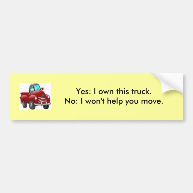 Yes I own this truck; No I won't help you move! Bumper Sticker (Front)