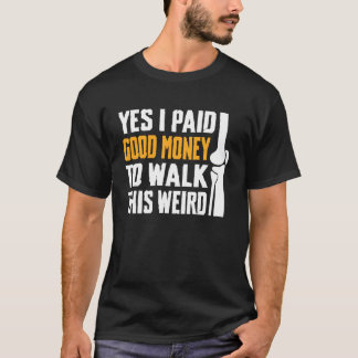 Yes I Paid Good Money to Walk This Weird Knee Repl T-Shirt