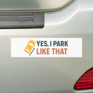 Yes, I Park Like That – Funny  Bumper Sticker