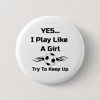 Yes...i Play Like A Girl Flaming Soccer Byll T Shi 6 Cm Round Badge