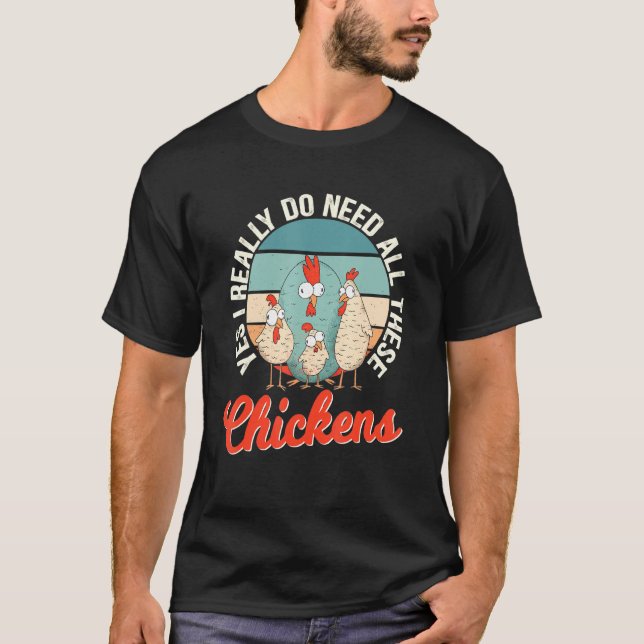 Yes I Really Do Need All Of These Chickens Humour T-Shirt (Front)