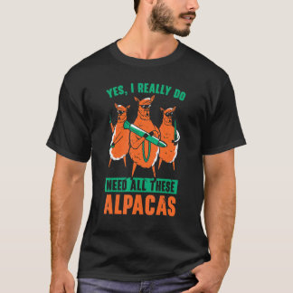 Yes I Really Do Need All These Alpacas Llama T-Shirt
