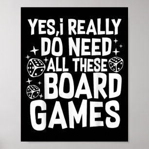 Yes I Really Do Need All These Board Games Funny  Poster