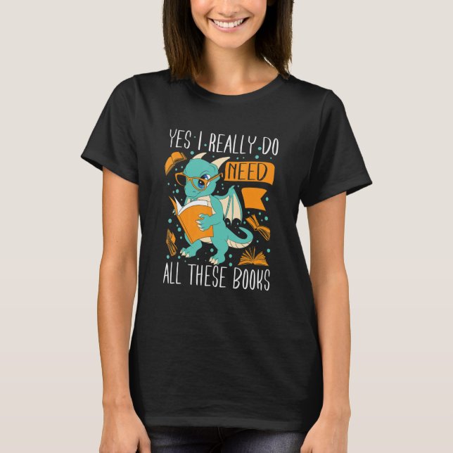 Yes I Really Do Need All These Books 1 T-Shirt (Front)