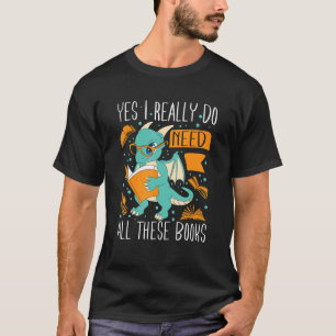 Yes I Really Do Need All These Books 1 T-Shirt