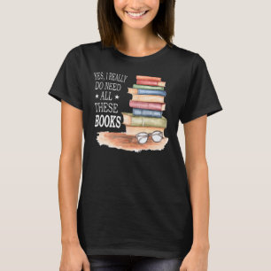 Yes I Really Do Need All These Books Bookwarm Lib T-Shirt