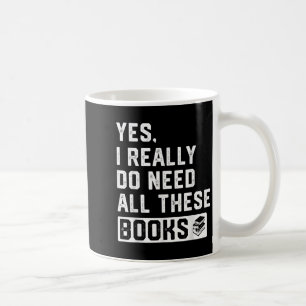 Yes I Really Do Need All These Books Coffee Mug