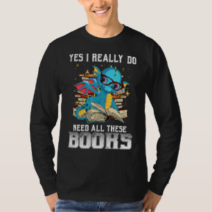 Yes I Really Do Need All These Books Cute Dragon R T-Shirt