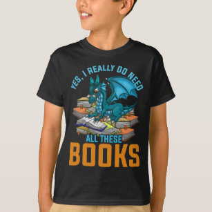 Yes I Really Do Need All These Books Dragon  T-Shirt