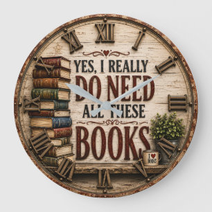 Yes, I Really Do Need All These Books Funny Book Large Clock
