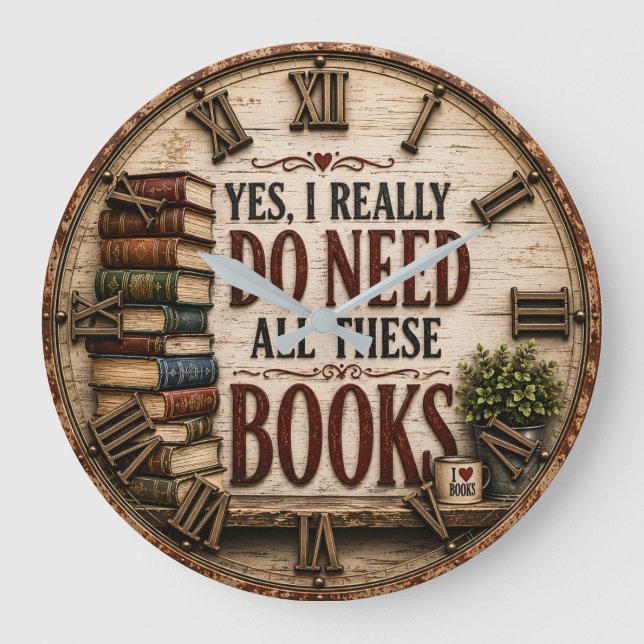 Yes, I Really Do Need All These Books Funny Book  Large Clock (Front)
