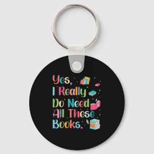 Yes I Really Do Need All These Books  Key Ring