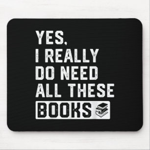 Yes I Really Do Need All These Books Mouse Pad