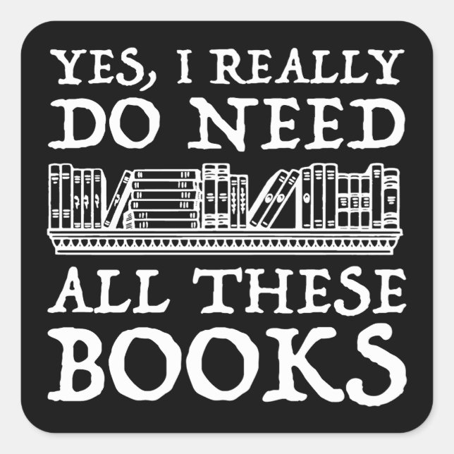 Yes, I Really Do Need All These Books Square Sticker (Front)