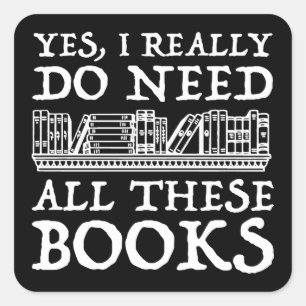Yes, I Really Do Need All These Books Square Sticker