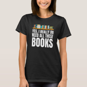 Yes I Really Do Need All These Books Unisex Nerds T-Shirt