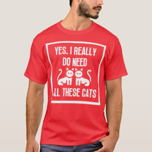 Yes I Really Do Need All These Cats 16 T-Shirt