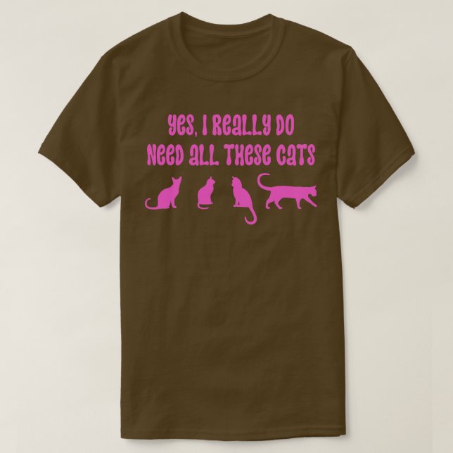 Yes I Really Do Need All These Cats 18 T-Shirt (Design Front)