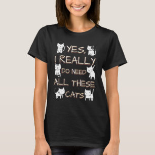 Yes I Really Do Need All These Cats T-Shirt