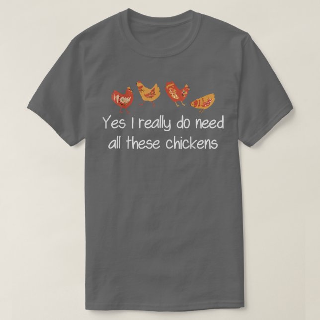 Yes I Really Do Need All These Chicken Funny Farme T-Shirt (Design Front)