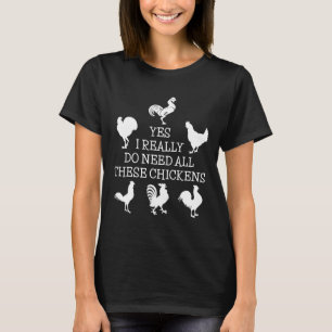 Yes I Really Do Need All These Chickens Fowl T T-Shirt