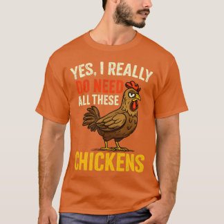 Yes I Really Do Need All These Chickens Funny Farm T-Shirt