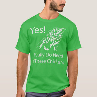 Yes I Really Do Need All These Chickens Funny Farm T-Shirt