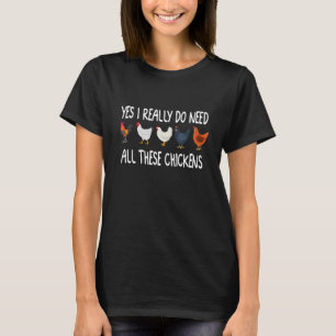 Yes I Really Do Need All These Chickens T-Shirt