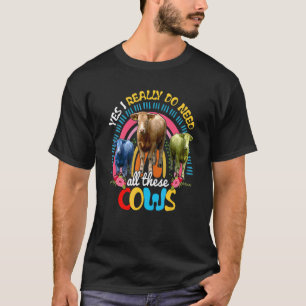 Yes I Really Do Need All These Cows Cute Cows Fame T-Shirt