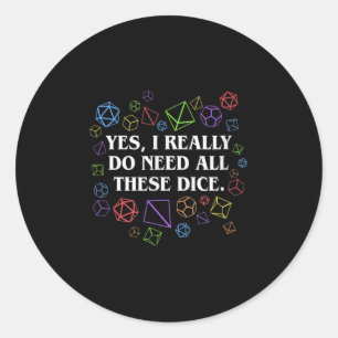 Yes I Really Do Need All These Dice Tabletop  Classic Round Sticker