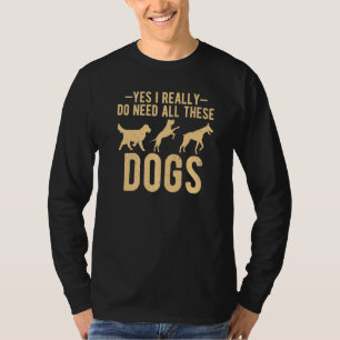 Yes i Really Do Need all These Dogs Puppy Dog Res T-Shirt