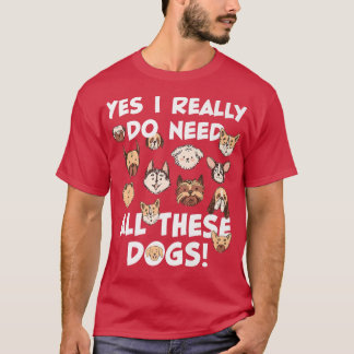 Yes I really do need all these dogs Rescue Dog Lov T-Shirt