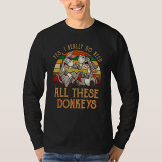 Yes I Really Do Need All These Donkeys Farmer Donk T-Shirt