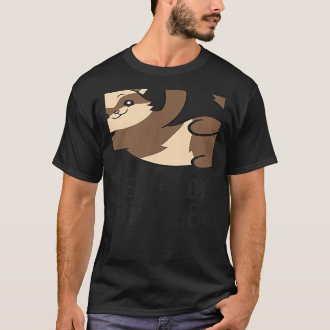 Yes I Really Do Need All These Ferrets Ferret Owne T-Shirt (Front)