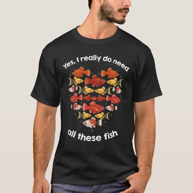 Yes I Really Do Need All These Fishs Heart Form T-Shirt (Front)